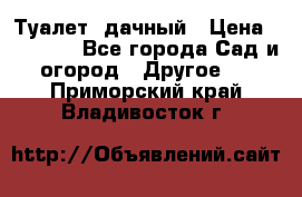 Туалет  дачный › Цена ­ 12 300 - Все города Сад и огород » Другое   . Приморский край,Владивосток г.